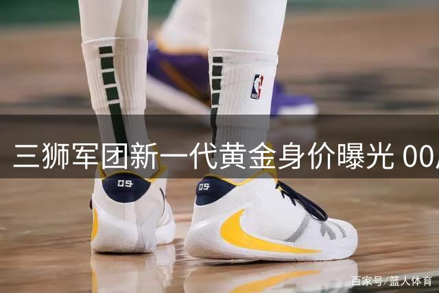 三狮军团新一代黄金身价曝光 00后超新星霸榜德甲1.6亿标王