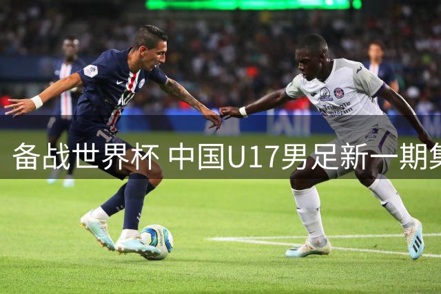 备战世界杯 中国U17男足新一期集训名单出炉