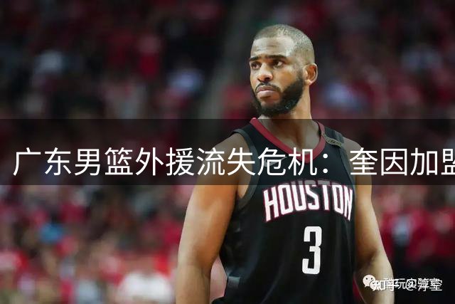 广东男篮外援流失危机：奎因加盟俄罗斯VTB联赛