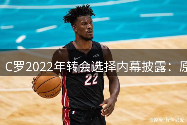 C罗2022年转会选择内幕披露：原可留在马德里